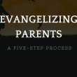 A Five-step Process for Evangelizing Parents