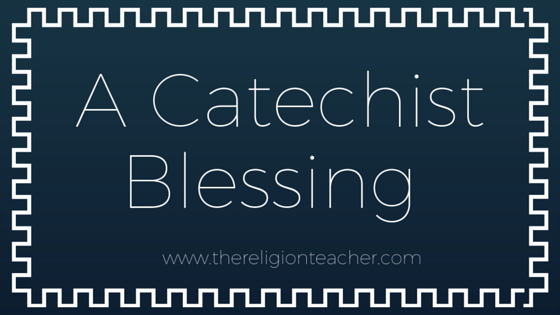 A Blessing for Catechists